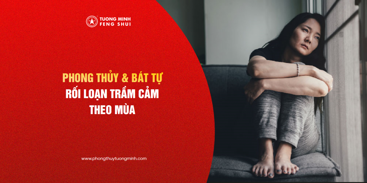 Rối Loạn Trầm Cảm Theo Mùa - Phong Thuỷ & Bát Tự 