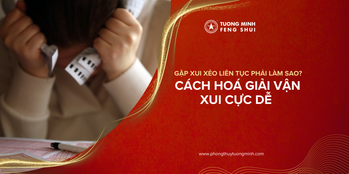 Gặp xui xẻo liên tục phải làm sao? Cách hoá giải vận xui cực dễ