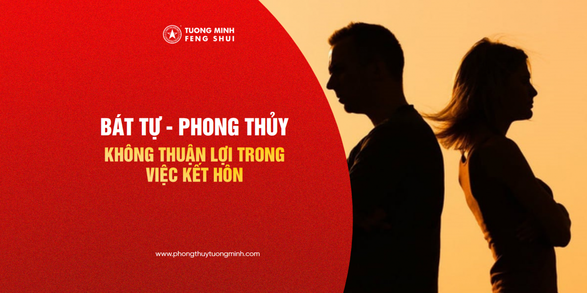 Bát Tự - Phong Thủy Không Thuận Lợi Trong Việc Kết Hôn 