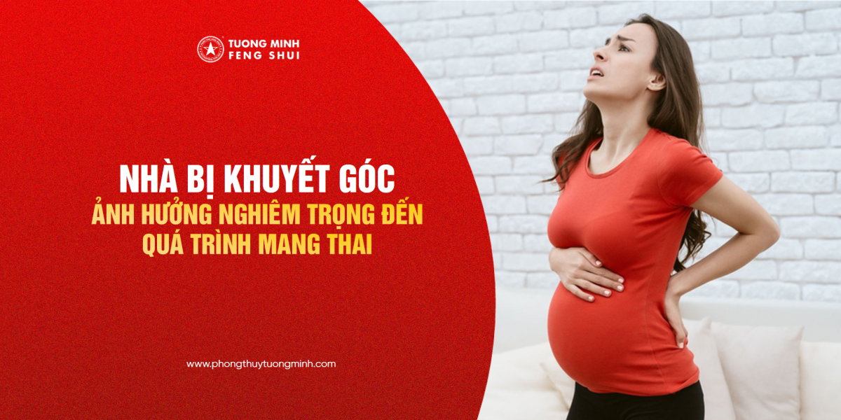 Nhà Bị Khuyết Góc Ảnh Hưởng Nghiêm Trọng Đến Quá Trình Mang Thai 