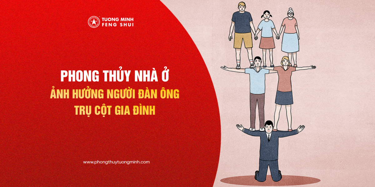 Phong Thủy Nhà Ở Ảnh Hướng Lớn Đến Người Đàn Ông Trụ Cột Gia Đình