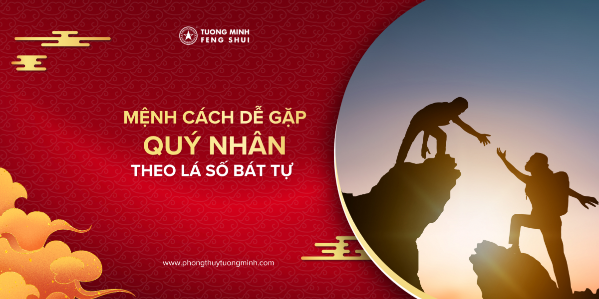 Mệnh cách dễ gặp Quý Nhân theo Bát Tự Mệnh cách dễ gặp Quý Nhân theo Bát Tự