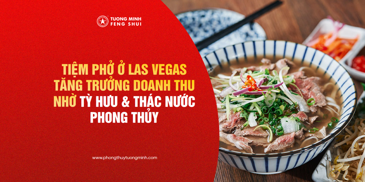 Tiệm Phở Ở Las Vegas Tăng Trưởng Doanh Thu Nhờ Bố Trí Tỳ Hưu & Kích Hoạt Thác Nước Đúng Phong Thủy