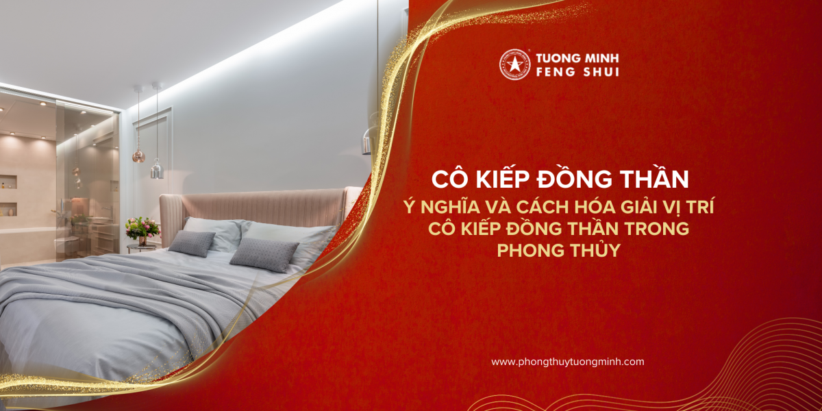 Vị trí Cô Kiếp Đồng Thần trong Phong thủy - Ý nghĩa và cách hóa giải 